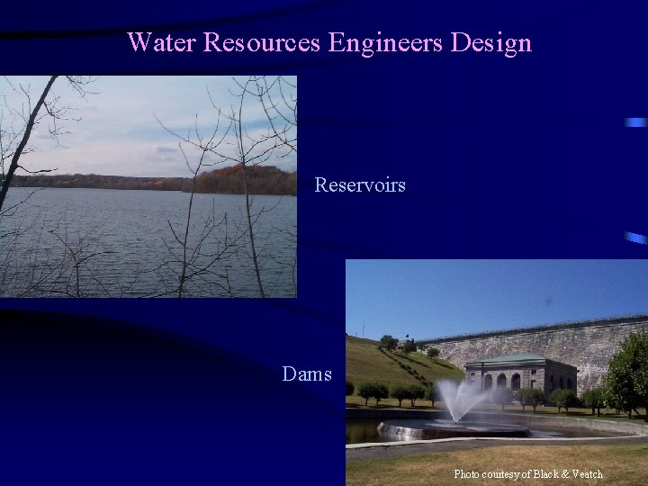 Water Resources Engineers Design Reservoirs Dams Photo courtesy of Black & Veatch  Water Resources Engineers Design Reservoirs Dams Photo courtesy of Black & Veatch