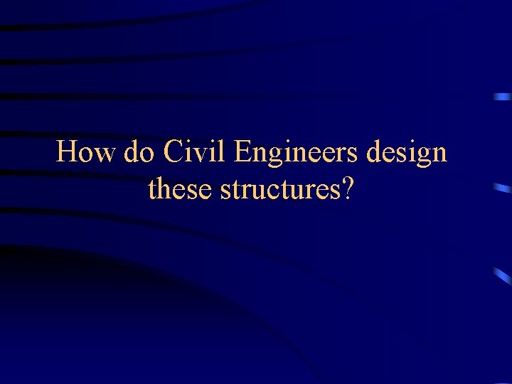 How do Civil Engineers design these structures?  How do Civil Engineers design these structures?