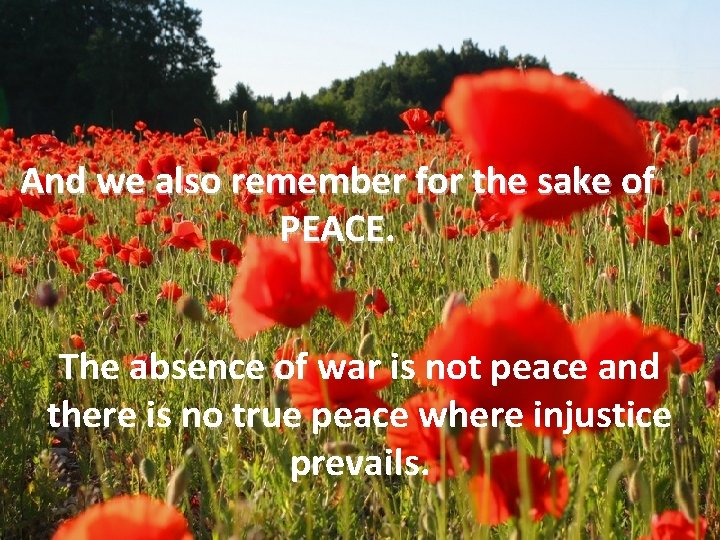 And we also remember for the sake of PEACE. The absence of war is