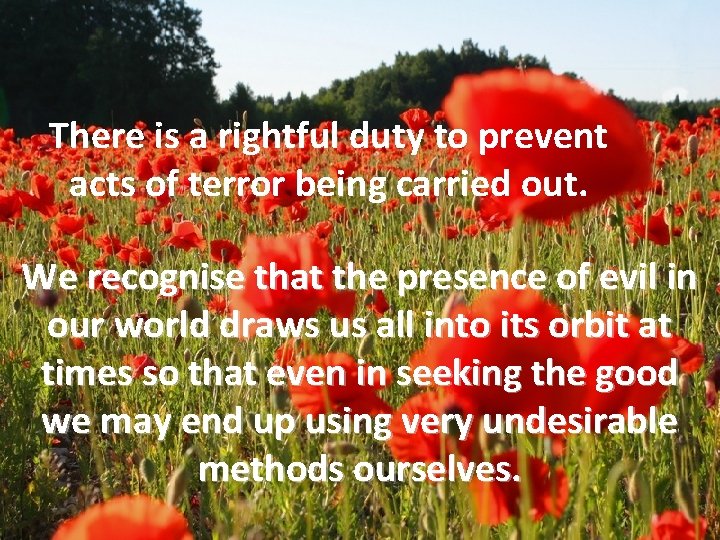 There is a rightful duty to prevent acts of terror being carried out. We