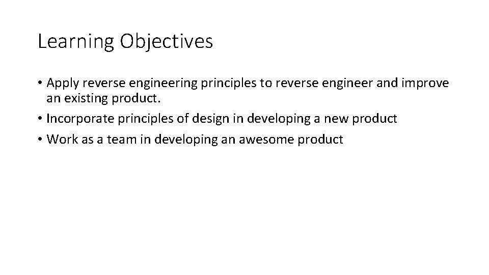 Learning Objectives • Apply reverse engineering principles to reverse engineer and improve an existing