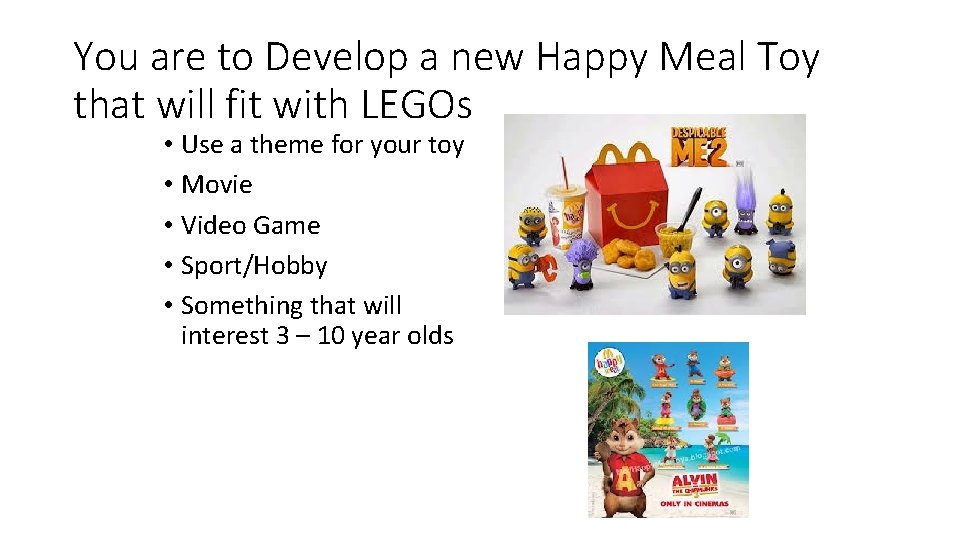 You are to Develop a new Happy Meal Toy that will fit with LEGOs