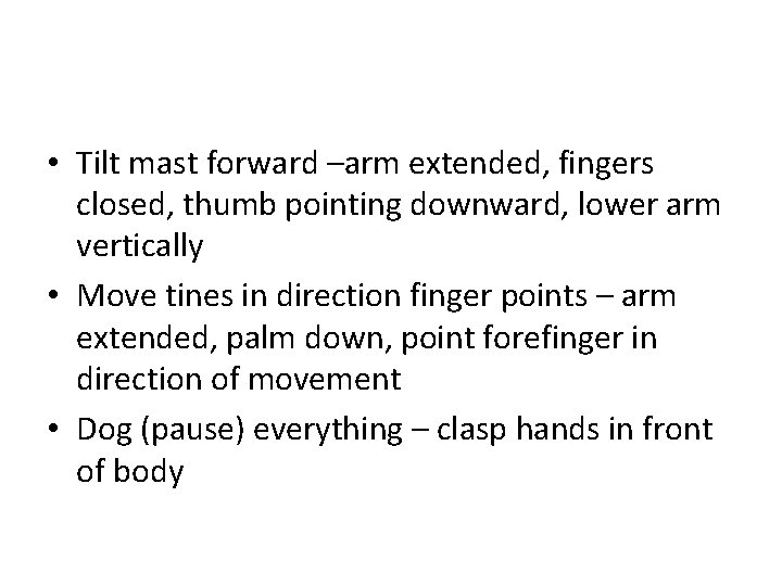  • Tilt mast forward –arm extended, fingers closed, thumb pointing downward, lower arm