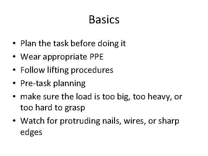 Basics Plan the task before doing it Wear appropriate PPE Follow lifting procedures Pre-task