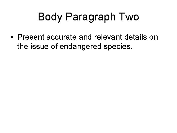 Body Paragraph Two • Present accurate and relevant details on the issue of endangered