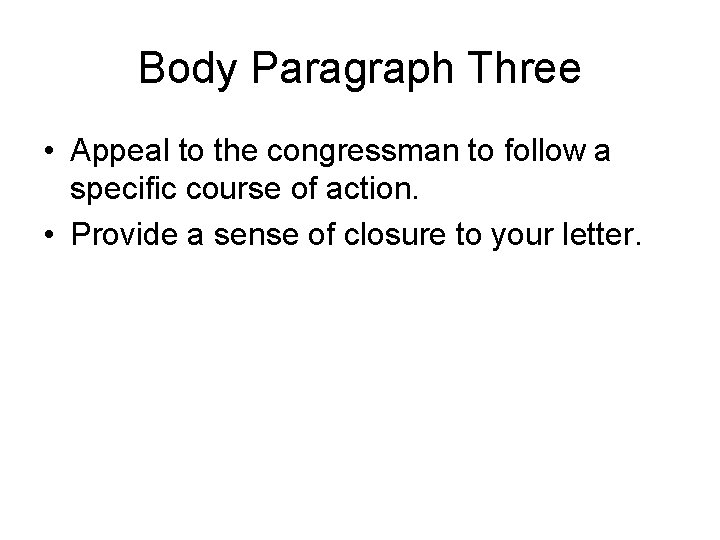 Body Paragraph Three • Appeal to the congressman to follow a specific course of
