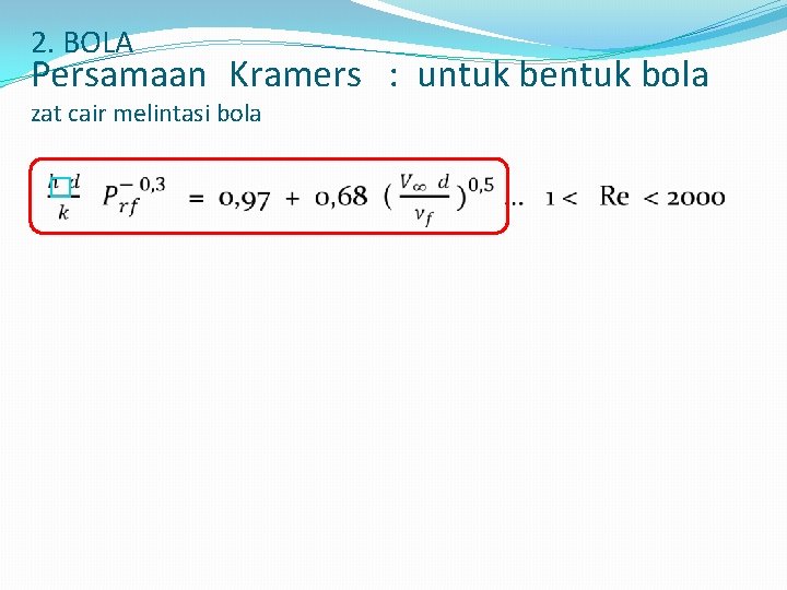 2. BOLA Persamaan Kramers : untuk bentuk bola zat cair melintasi bola � 