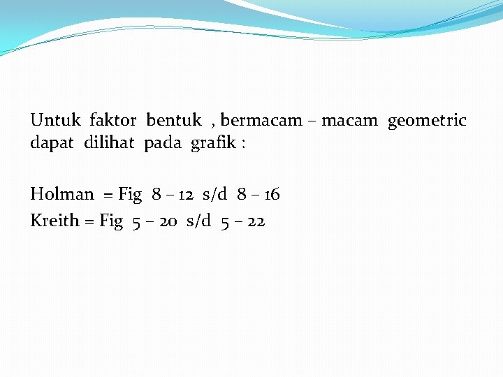 Untuk faktor bentuk , bermacam – macam geometric dapat dilihat pada grafik : Holman