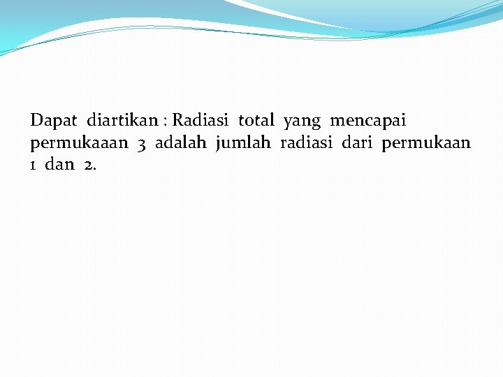 Dapat diartikan : Radiasi total yang mencapai permukaaan 3 adalah jumlah radiasi dari permukaan