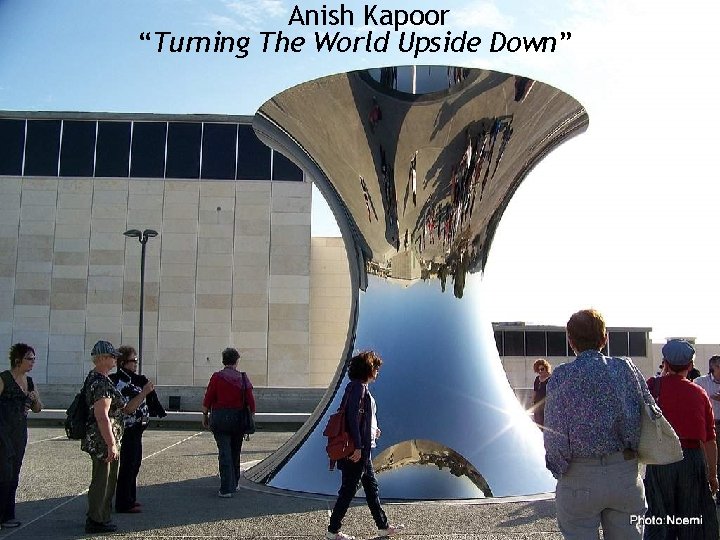 Anish Kapoor “Turning The World Upside Down” 