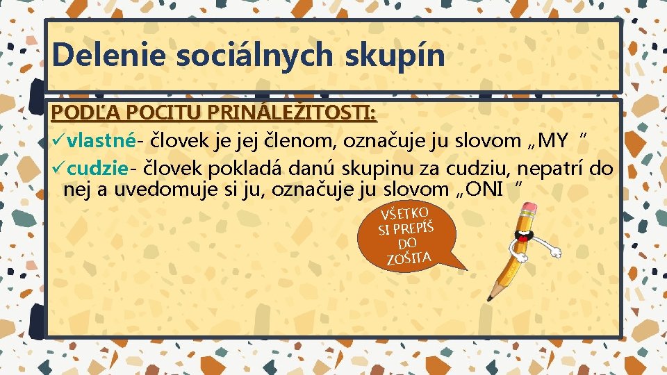 Delenie sociálnych skupín PODĽA POCITU PRINÁLEŽITOSTI: üvlastné- človek je jej členom, označuje ju slovom Delenie sociálnych skupín PODĽA POCITU PRINÁLEŽITOSTI: üvlastné- človek je jej členom, označuje ju slovom