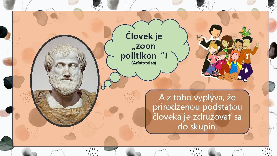 Človek je „zoon politikon“! (Aristoteles) A z toho vyplýva, že prirodzenou podstatou človeka je Človek je „zoon politikon“! (Aristoteles) A z toho vyplýva, že prirodzenou podstatou človeka je