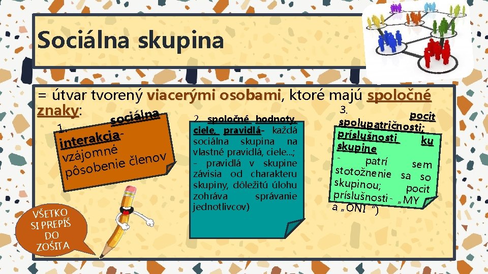 Sociálna skupina = útvar tvorený viacerými osobami, osobami ktoré majú spoločné 3. znaky: znaky