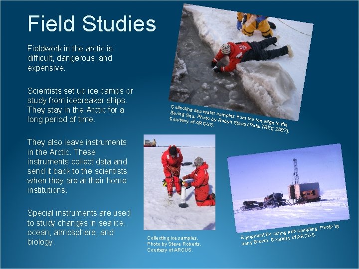 Field Studies Fieldwork in the arctic is difficult, dangerous, and expensive. Scientists set up