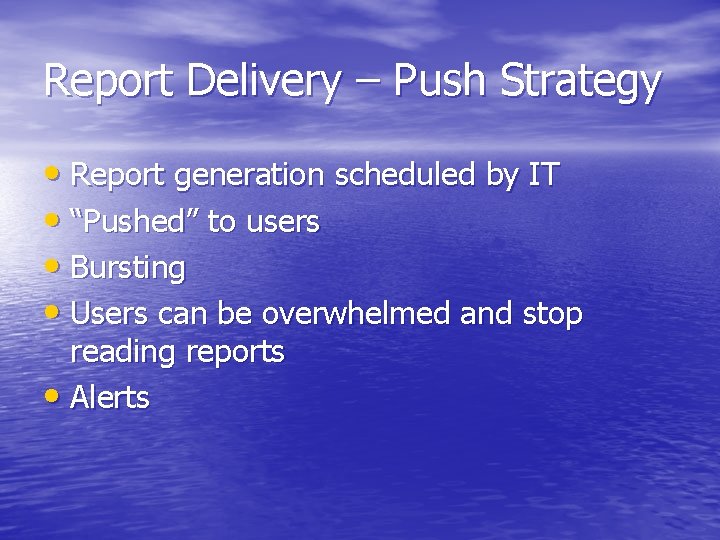 Report Delivery – Push Strategy • Report generation scheduled by IT • “Pushed” to