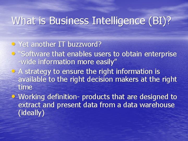 What is Business Intelligence (BI)? • Yet another IT buzzword? • “Software that enables