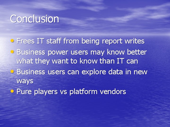 Conclusion • Frees IT staff from being report writes • Business power users may