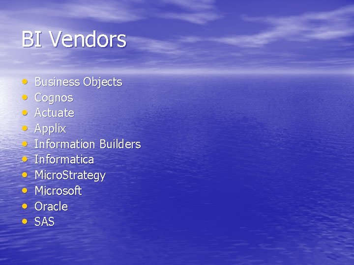 BI Vendors • • • Business Objects Cognos Actuate Applix Information Builders Informatica Micro.
