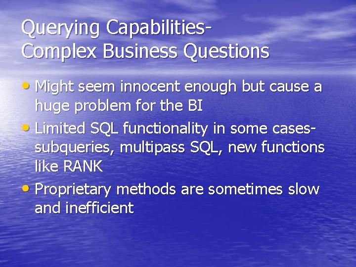 Querying Capabilities. Complex Business Questions • Might seem innocent enough but cause a huge