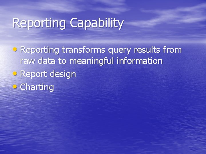 Reporting Capability • Reporting transforms query results from raw data to meaningful information •