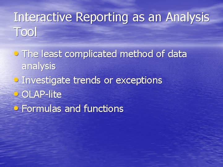 Interactive Reporting as an Analysis Tool • The least complicated method of data analysis
