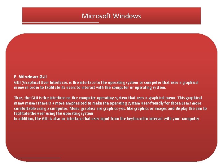 Microsoft Windows F. Windows GUI (Graphical User Interface), is the interface to the operating