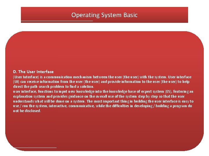 Operating System Basic D. The User Interface (User Interface) is a communication mechanism between