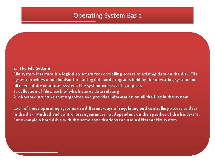 Operating System Basic E. The File System File system interface is a logical structure