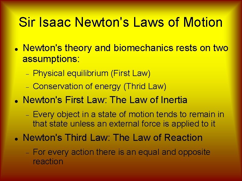 Sir Isaac Newton's Laws of Motion Newton's theory and biomechanics rests on two assumptions: