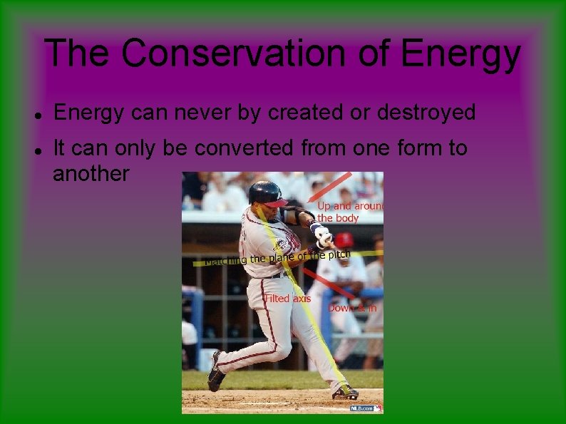 The Conservation of Energy can never by created or destroyed It can only be