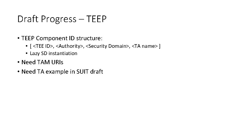 Draft Progress – TEEP • TEEP Component ID structure: • [ <TEE ID>, <Authority>,