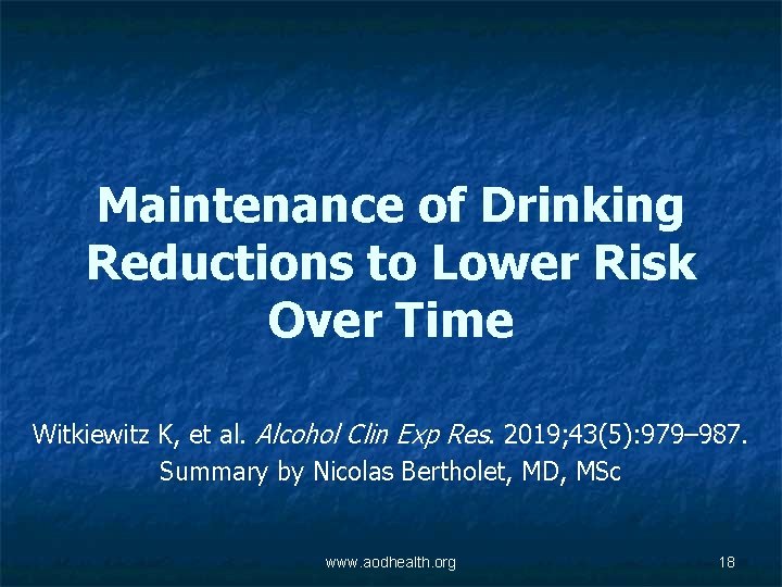 Maintenance of Drinking Reductions to Lower Risk Over Time Witkiewitz K, et al. Alcohol