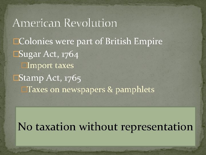 American Revolution �Colonies were part of British Empire �Sugar Act, 1764 �Import taxes �Stamp