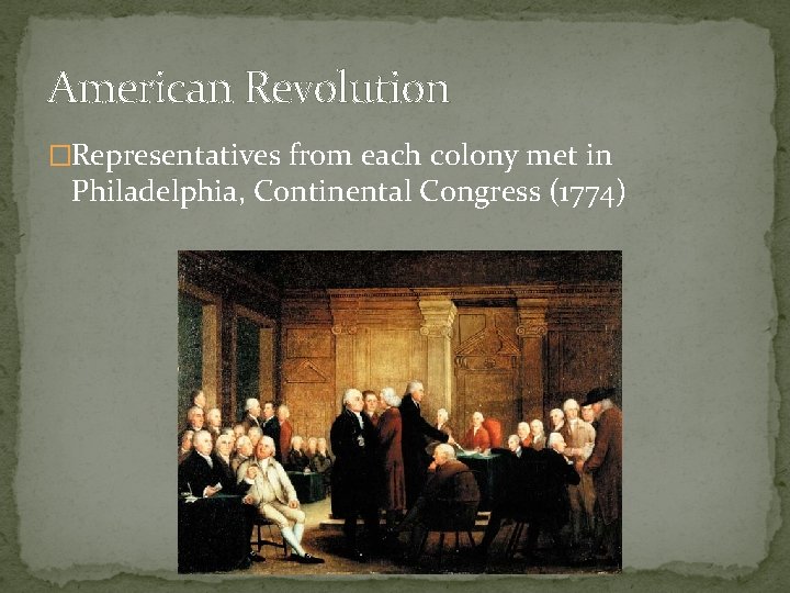 American Revolution �Representatives from each colony met in Philadelphia, Continental Congress (1774) 