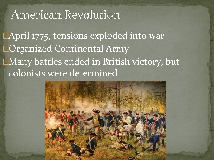 American Revolution �April 1775, tensions exploded into war �Organized Continental Army �Many battles ended