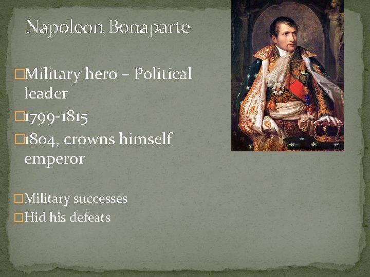 Napoleon Bonaparte �Military hero – Political leader � 1799 -1815 � 1804, crowns himself