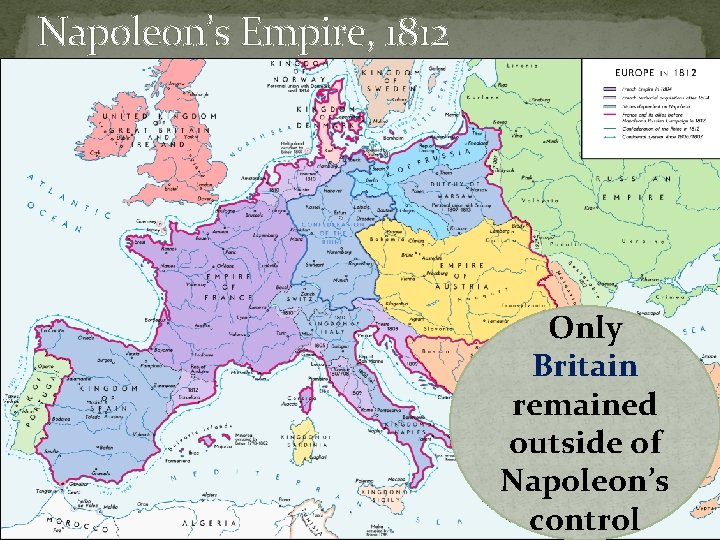 Napoleon’s Empire, 1812 Only Britain remained outside of Napoleon’s control 