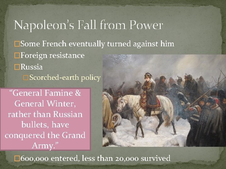 Napoleon’s Fall from Power �Some French eventually turned against him �Foreign resistance �Russia �