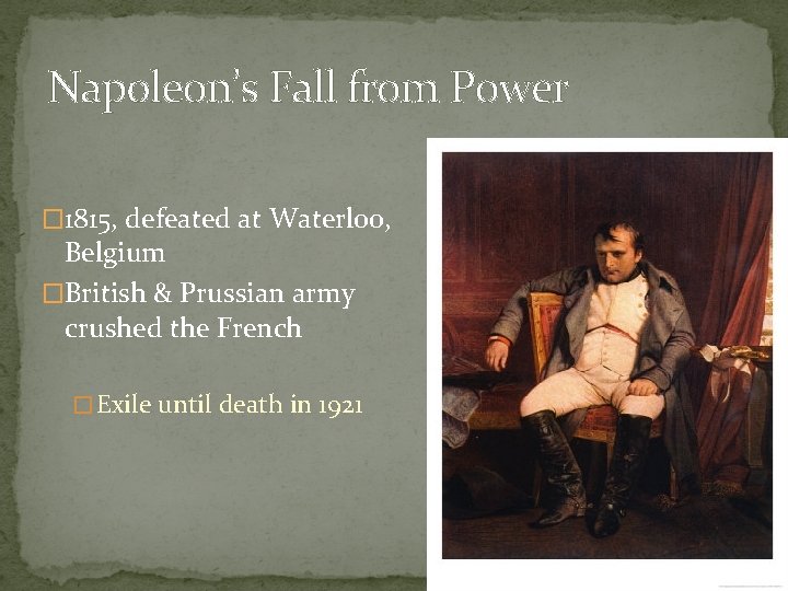 Napoleon’s Fall from Power � 1815, defeated at Waterloo, Belgium �British & Prussian army