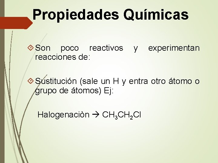 Propiedades Químicas Son poco reactivos reacciones de: y experimentan Sustitución (sale un H y