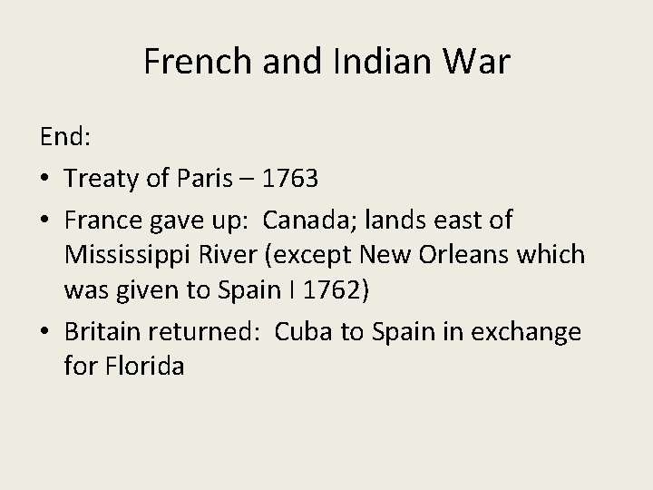 French and Indian War End: • Treaty of Paris – 1763 • France gave