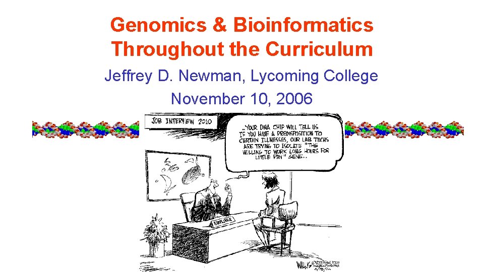 Genomics & Bioinformatics Throughout the Curriculum Jeffrey D. Newman, Lycoming College November 10, 2006
