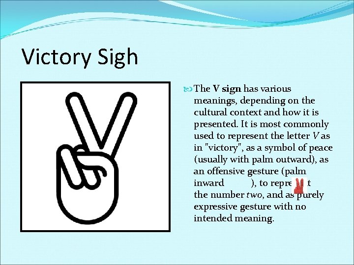 Victory Sigh The V sign has various meanings, depending on the cultural context and