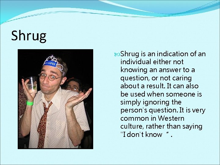Shrug is an indication of an individual either not knowing an answer to a