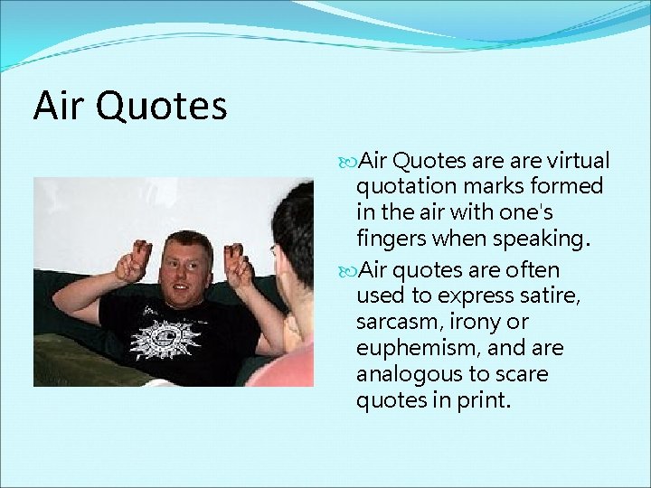 Air Quotes are virtual quotation marks formed in the air with one's fingers when