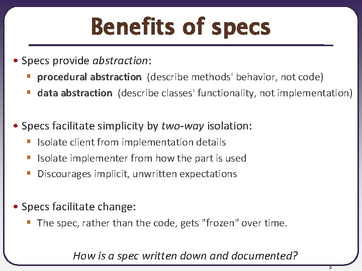 Benefits of specs • Specs provide abstraction: § procedural abstraction (describe methods' behavior, not