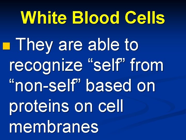 White Blood Cells They are able to recognize “self” from “non-self” based on proteins