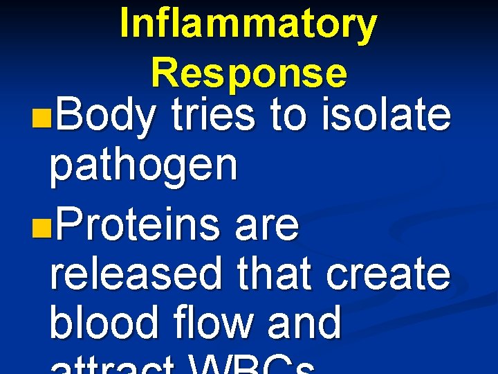 Inflammatory Response n. Body tries to isolate pathogen n. Proteins are released that create