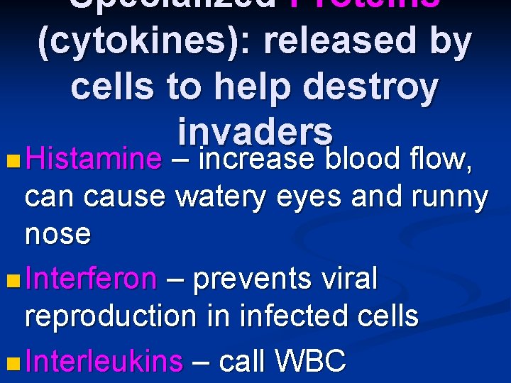 Specialized Proteins (cytokines): released by cells to help destroy invaders n Histamine – increase