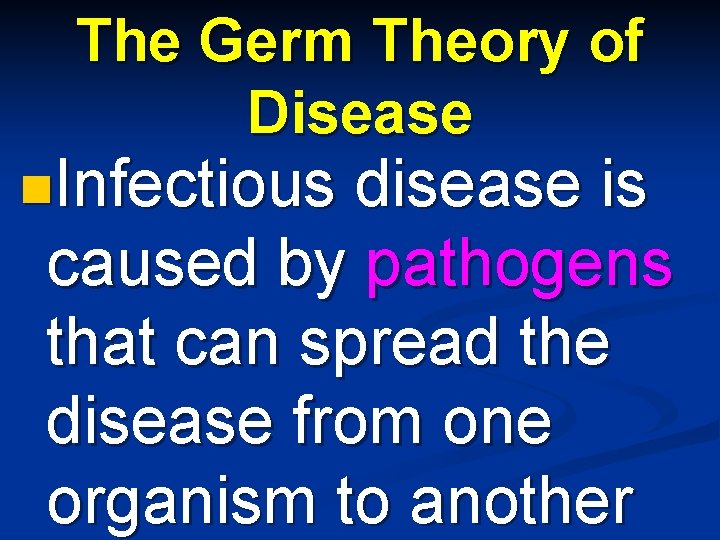 The Germ Theory of Disease n. Infectious disease is caused by pathogens that can